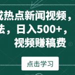 AI生成热点新闻视频，最新蓝海玩法，日入500+，通过中视频赚稿费