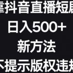 靠抖音直播短剧，日入500+，新方法、不提示版权违规