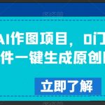 抖音AI作图项目，0门槛手机软件一键生成原创图文