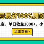 （9070期）视频号最新100%原创玩法，收益稳定，单日收益1000+，小白专属