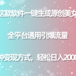 （9001期）用这款软件一键生成原创美女视频 全平台通用引爆流量 多种变现 日入2000＋