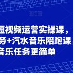 可复制的短视频运营实操课，抖音音乐任务+汽水音乐陪跑课，让音乐任务更简单