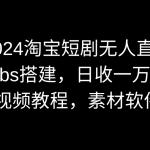 （8986期）2024淘宝短剧无人直播3.0，obs搭建，日收一万+，【视频教程，附素材软件】