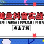 （8962期）新美业抖音实战课丨直播丨短视频丨同城流量丨抖音矩阵（30节课）