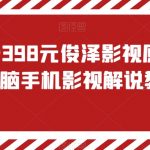 外面收费398元俊泽影视原创风行，电脑手机影视解说教程