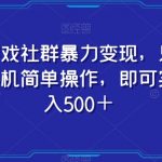 打造游戏社群暴力变现，只需要一部手机简单操作，即可实现日入500＋【揭秘】