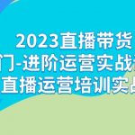 2023直播带货入门-进阶运营实战课程：新手直播运营培训实战课