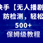 （8856期）最新快手【无人播剧】防违规，防检测，多种变现方式，日入500+教程+素材