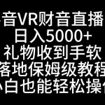 （8749期）抖音VR财神直播间，日入5000+，礼物收到手软，落地式保姆级教程，小白也…