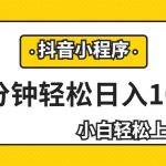 轻松日入1000+，抖音小程序最新思路，每天五分钟，适合0基础小白