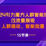 （8736期）2024引力魔方人群智能拉满，泛流量展现，人群撬动，智能放量