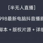 （8701期）外面收998新半无人直播电脑抖音播剧防违规【全套脚本+版权片源+详细教程】