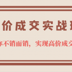 高价成交实战班，助你不销而销，实现高价成交，让客户追着付款的心法技法！