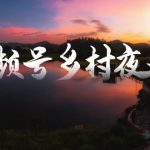 （8568期）视频号乡村夜景治愈视频课程，一条龙实操玩法（教程+素材+软件）