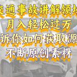 （8453期）交通事故讲解领域，月入轻松过万，告诉你如何获取源源不断原创素材，视…