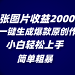 （8410期）一张图片收益2000＋，AI一键生成爆款原创作品，简单粗暴，小白轻松上手