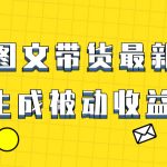 （8407期）爆火抖音图文带货项目，最新玩法一键生成，单日轻松被动收益500+