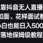 （8364期）靠抖音无人直播，卖和面、花样面试教程，小白也能日入500+，落地保姆级教程