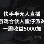 （8347期）快手半无人直播，游戏合伙人蛋仔派对，一周收益5000+