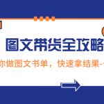 （8336期）超火的图文带货全攻略：从0-1教你做图文书单，快速拿结果-长期项目