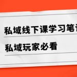 （8289期）私域线下课学习笔记，​私域玩家必看【文档】