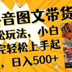 （8287期）抖音图文带货轻松玩法，小白看完轻松上手起号，日入500+