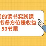 （8269期）超实用的 读书实践课，用一本书 多方位赚收益（53节课）