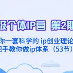 （8254期）超级个体·IP营 第2期：给你一套科学的 ip创业理论  手把手教你做ip体系…