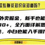 通过外卖掘金，新手也能日入500+，全方面详解思路揭秘，小白也能上手操作【揭秘】