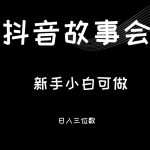 最新渠道《抖音故事会》，新手小白可做，轻轻松松日入三位数