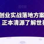 超硬核创业实战落地方案（完整版），正本清源了解世界本质