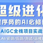 程序员的AI必修课，AIGC全栈项目实战（AI/前端/后端/测试/运维)