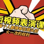 （8168期）短视频-表演课：每个人都拥有在镜头前火一次的权利（49节视频课）