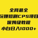 （8139期）全网最全，玩赚短剧CPS项目保姆级教程，小白日入1000+