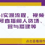 视频号0-1实操流程，视频号流量来源、视频号直播间人货场、视频号运营与搭建等