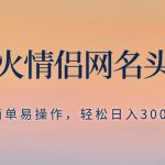 （8126期）抖音爆火情侣网名头像定制，简单易操作，轻松日入300+，无需养号