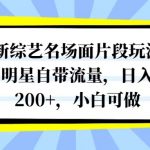 （8114期）最新综艺名场面片段玩法，明星自带流量，日入200+，小白可做