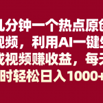 （8083期）几分钟一个热点原创视频，利用AI一键生成视频赚收益，每天1时轻松日入1000+