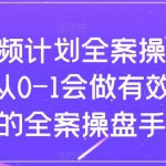 （8003期）短视频计划-全案操盘手课，从0-1会做有效流量的全案操盘手