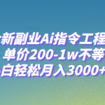 （7998期）全新副业Ai指令工程师，单价200-1w不等，小白轻松月入3000+！