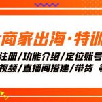 （7974期）Tk商家出海·特训营：ID注册/功能介绍/定位账号/爆款视频/直播间搭建/带货.