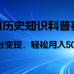 （7965期）历史知识科普，AI辅助完成作品，抖音视频号双平台变现，月收益轻5000＋