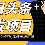 今日头条转发项目，单条视频收益400+,操作无脑简单【揭秘】