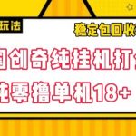 莲国创奇纯挂机打金，纯零撸单机18+，稳定包回收项目【揭秘】