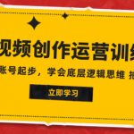 （7885期）2023短视频创作运营训练营，从0~1账号起步，学会底层逻辑思维 拍摄方法