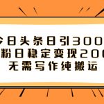 #原创
                                 
                                                                （7763期）今日头条日引300+创业粉日稳定变现2000+无需写作纯搬运