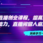 （7616期）普通人直播创业课程，提高直播沟通逻辑能力，直播间留人底层逻辑（10节）