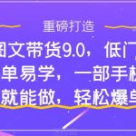 （7572期）抖音图文带货9.0，低门槛，操作简单易学，一部手机，在家就能做，轻松爆单