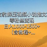 （7522期）冷门右豹解压视频小说推文项目，零粉丝变现，日入1000-1500+。（含教程+…