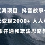 （7511期）蓝海项目，抖音故事号 3天变现2000+人人可做 (权限开通+玩法教学+238G素材)